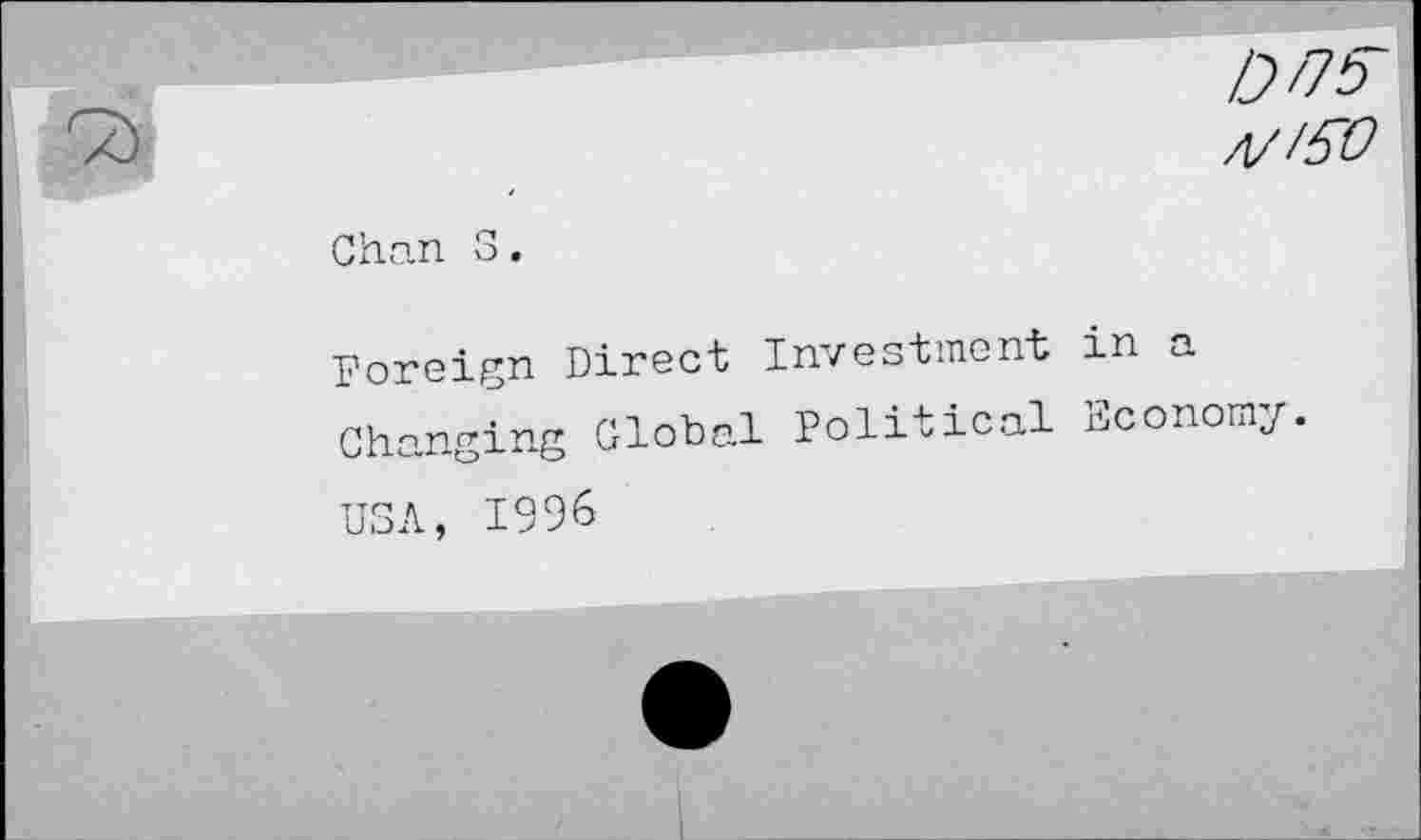 ﻿Z?/7ZT
A/ S5Ü
Chan
0 •
Foreign Direct Investment in a Changing Global Political Economy. USA, 1996